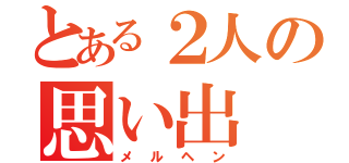 とある２人の思い出（メルヘン）