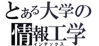 とある大学の情報工学（インデックス）