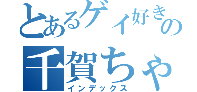 とあるゲイ好きの千賀ちゃん（インデックス）