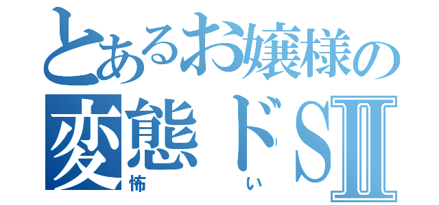 とあるお嬢様の変態ドＳⅡ（怖い）