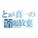 とある真一の宿題放棄（やりたくねぇよ・・・）