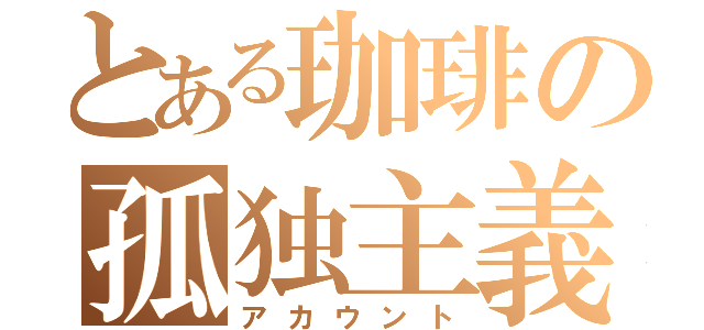 とある珈琲の孤独主義（アカウント）