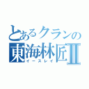 とあるクランの東海林匠Ⅱ（イースレイ）