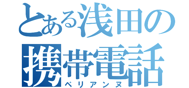 とある浅田の携帯電話（ペリアンヌ）