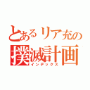 とあるリア充の撲滅計画（インデックス）