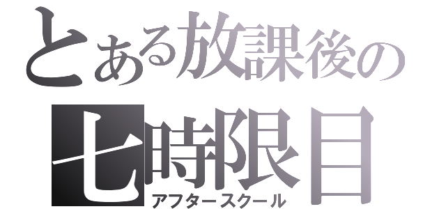 とある放課後の七時限目（アフタースクール）