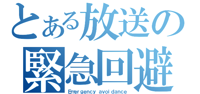 とある放送の緊急回避（Ｅｍｅｒｇｅｎｃｙ ａｖｏｉｄａｎｃｅ）