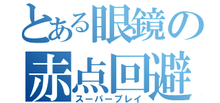 とある眼鏡の赤点回避（スーパープレイ）