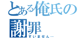 とある俺氏の謝罪（すいません…）