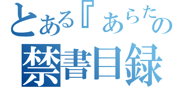 とある『あらた』の禁書目録（）