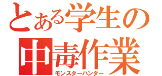 とある学生の中毒作業（モンスターハンター）