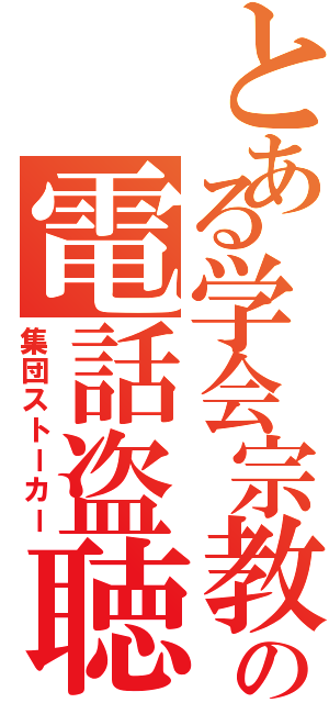 とある学会宗教の電話盗聴Ⅱ（集団ストーカー）