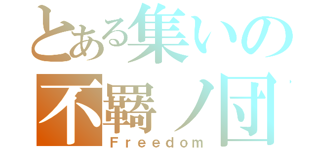 とある集いの不羇ノ団（Ｆｒｅｅｄｏｍ）