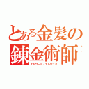 とある金髪の錬金術師　（エドワード・エルリック）