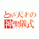 とある天才の神聖儀式（パンツマン）