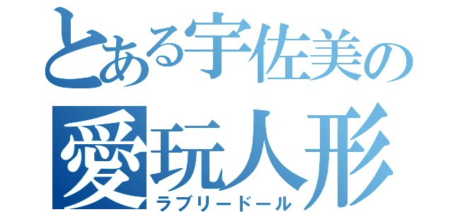 とある宇佐美の愛玩人形（ラブリードール）