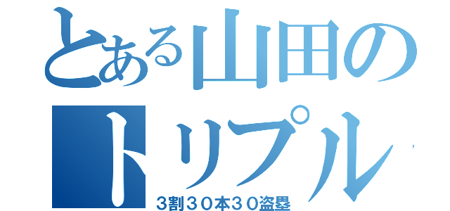 とある山田のトリプルスリー（３割３０本３０盗塁）