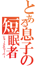 とある息子の短眠者（ショートスリーパー）
