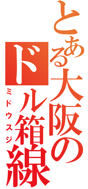 とある大阪のドル箱線（ミドウスジ）