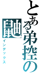 とある弟控の鼬（インデックス）