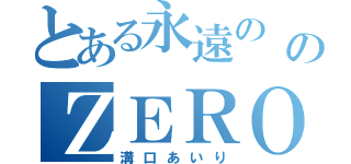 とある永遠の のＺＥＲＯ（溝口あいり）