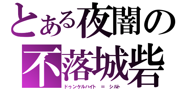 とある夜闇の不落城砦（ドゥンケルハイト ＝ シルト）