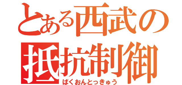 とある西武の抵抗制御（ばくおんとっきゅう）