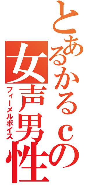 とあるかるｃの女声男性（フィーメルボイス）