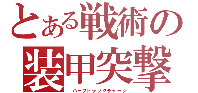 とある戦術の装甲突撃（ ハーフトラックチャージ）