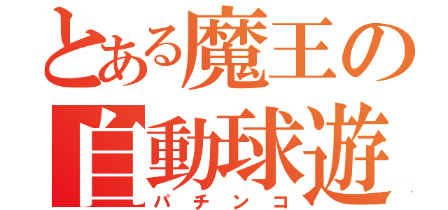 とある魔王の自動球遊（パチンコ）