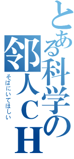 とある科学の邻人ＣＨ（そばにいてほしい）