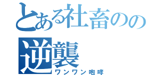 とある社畜のの逆襲（ワンワン咆哮）