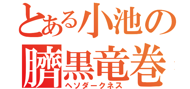 とある小池の臍黒竜巻（ヘソダークネス）