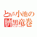 とある小池の臍黒竜巻（ヘソダークネス）