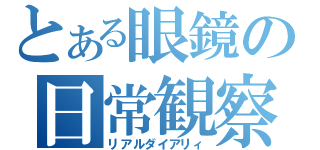 とある眼鏡の日常観察（リアルダイアリィ）