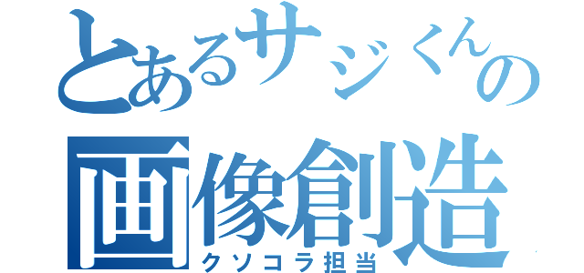 とあるサジくんの画像創造（クソコラ担当）