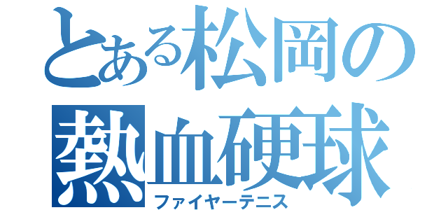 とある松岡の熱血硬球（ファイヤーテニス）