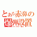 とある赤鼻の爆弾設置（ジャブロ―潜入）