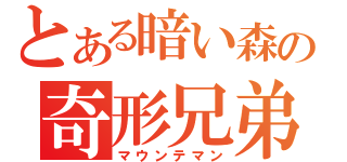 とある暗い森の奇形兄弟（マウンテマン）