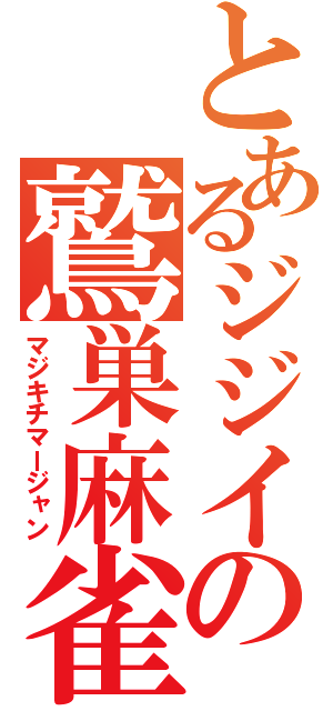 とあるジジイの鷲巣麻雀（マジキチマージャン）