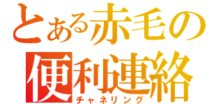 とある赤毛の便利連絡網（チャネリング）