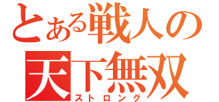 とある戦人の天下無双（ストロング）