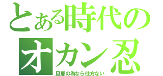 とある時代のオカン忍軍（旦那の為なら仕方ない）