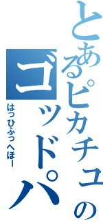 とあるピカチュウのゴッドパンチ（はっひふっへほー）