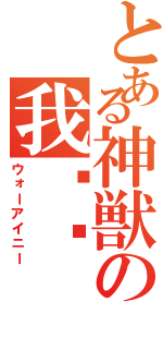 とある神獣の我爱你（ウォーアイニー）