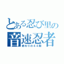 とある忍び里の音速忍者（終わりの４４期）