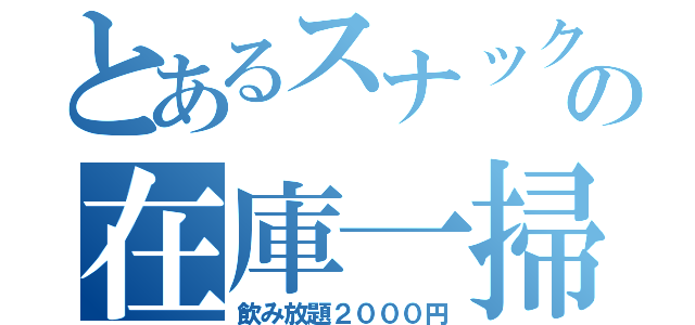 とあるスナックガチコの在庫一掃（飲み放題２０００円）