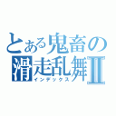 とある鬼畜の滑走乱舞Ⅱ（インデックス）