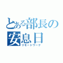 とある部長の安息日（リモートワーク）