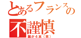 とあるフランスの不謹慎（腕が４本（笑））